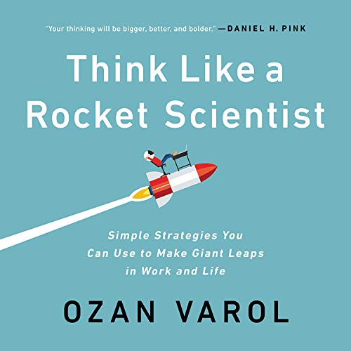 Think Like a Rocket Scientist: Simple Strategies You Can Use to Make Giant Leaps in Work and Life: Library Edition Business, Finance & Career