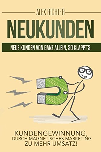 Neukunden Neue Kunden von ganz allein, so klappt´s Kundengewinnung, durch magnetisches Marketing zu mehr Umsatz Business, Finance & Career