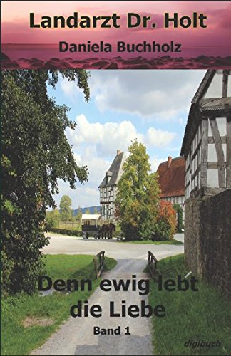 Denn ewig lebt die Liebe: Band 1 (Landarzt Dr. Holt, Band 1) Contemporary literature