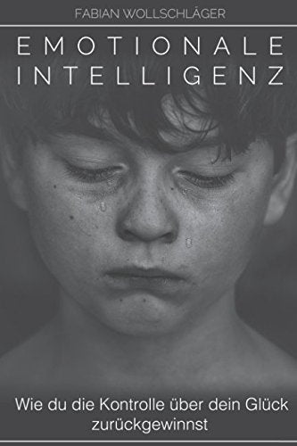 Emotionale Intelligenz - Wie du die Kontrolle über dein Glück zurückgewinnst Psychology