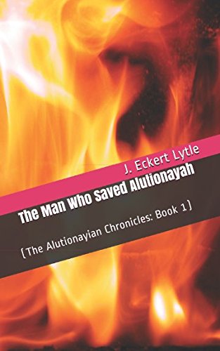 The Man Who Saved Alutionayah: (The Alutionayian Chronicles: Book 1) Action & Adventure