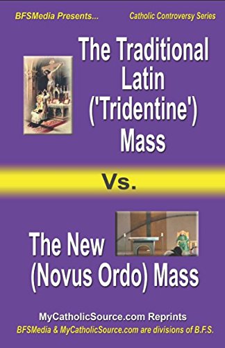 The Traditional Latin ('Tridentine') Mass vs. the New (Novus Ordo) Mass: Plus Companion Article: "'Tridentine' Vs. Novus Ordo: Some Pictorial Comparisons" (Catholic Controversy Series) Religion & Esotericism