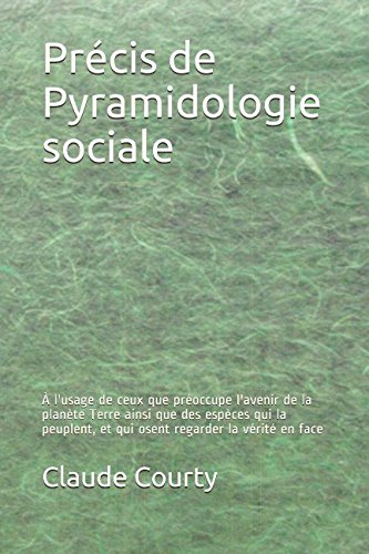 Précis de Pyramidologie sociale: À l'usage de ceux que préoccupe l'avenir de la planète Terre ainsi que des espèces qui la peuplent, et qui osent regarder la vérité en face Social Sciences