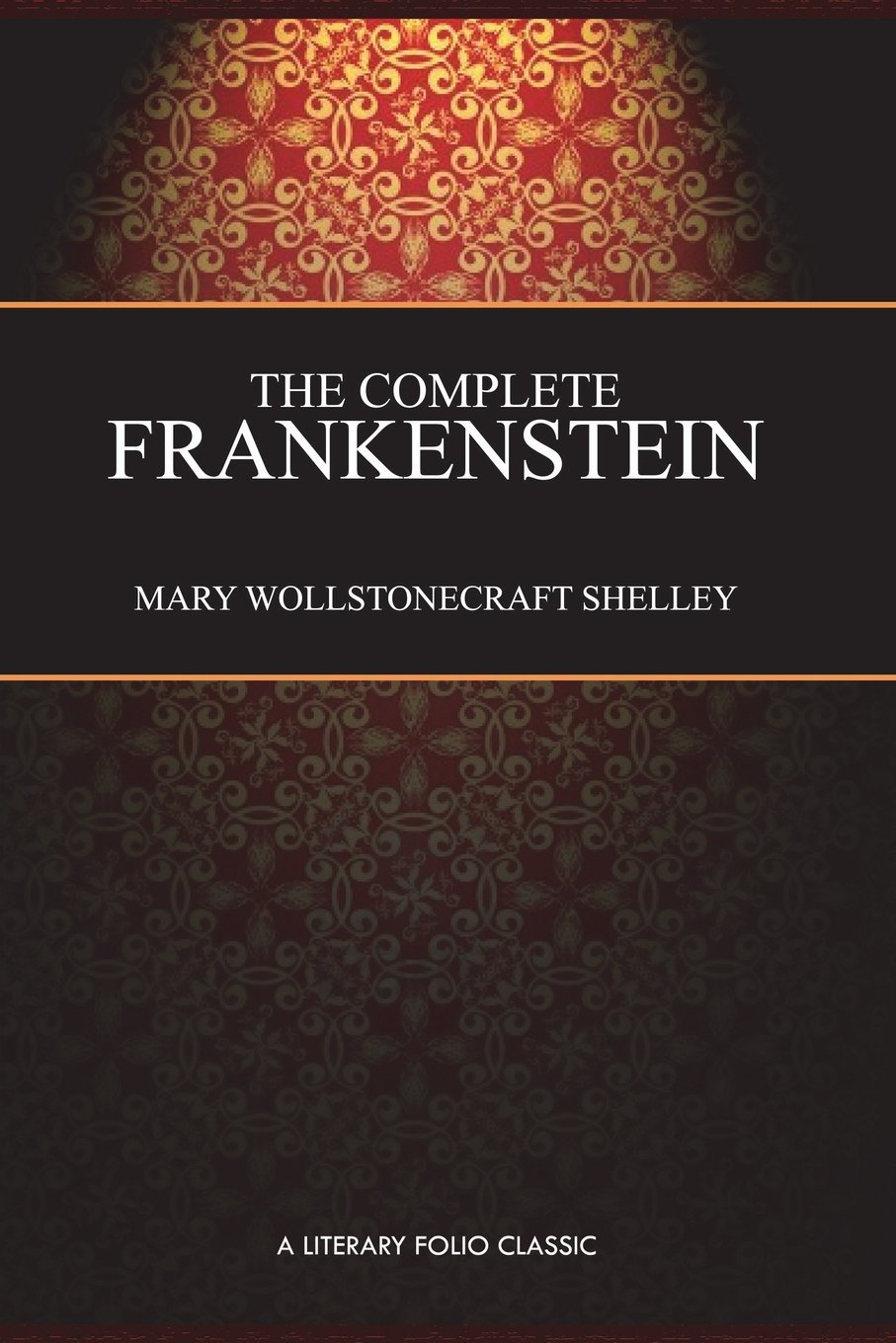 The Complete Frankenstein: 200-year Edition: Including both the 1818 and 1831 Versions, and Bonus Chapter: Farewell, Dear Prometheus Horror & Mystery