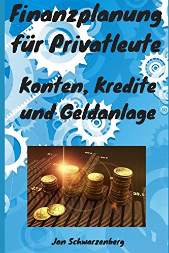 Finanzplanung für Privatleute: Konten, Kredite und Geldanlage Business, Finance & Career