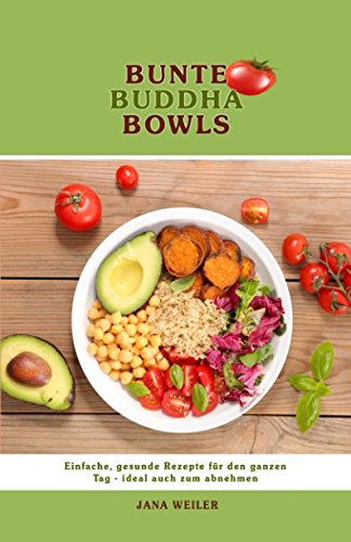 Bunte Buddha Bowls: Einfache, gesunde Rezepte für den ganzen Tag - ideal auch zum abnehmen Health, Nutrition & Fitness