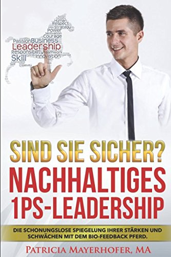 Sind Sie sicher? Nachhaltiges Wachstum mit 1PS-Leadership: Die schonungslose Spiegelung Ihrer Stärken und Schwächen mit dem Bio-Feedback Pferd. Business, Finance & Career