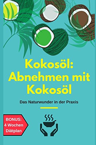Abnehmen mit Kokosöl: Das Naturwunder in der Praxis Health, Nutrition & Fitness