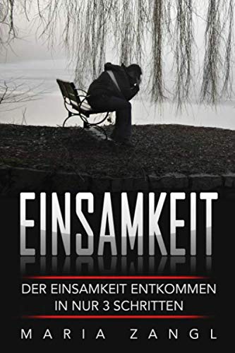 Einsamkeit: Der Einsamkeit entkommen in nur 3 Schritten Self-help