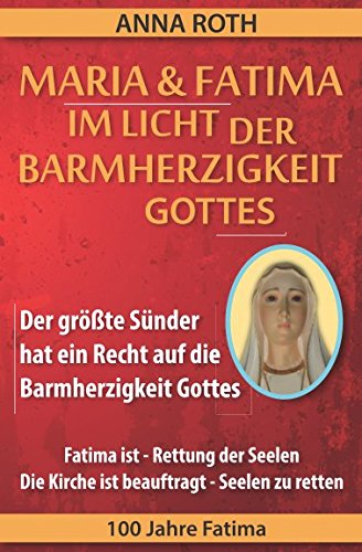 MARIA & FATIMA IM LICHT DER BARMHERZIGKEIT GOTTES: Der größte Sünder hat ein Recht auf die Barmherzigkeit Gottes Ein großes Zeichen am Himmel Aktuelle Planetenkonstellationen 100 Jahre Fatima Religion & Esotericism