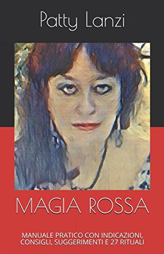 MAGIA ROSSA: MANUALE PRATICO CON INDICAZIONI, CONSIGLI, SUGGERIMENTI E 27 RITUALI book