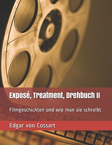 Exposé, Treatment, Drehbuch II: Filmgeschichten und wie man sie schreibt (Das Drehbuch, Band 2) Film, Art & Culture