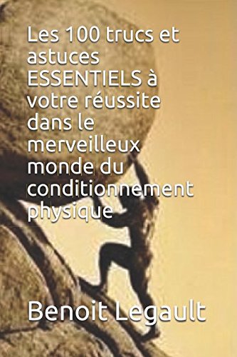 Les 100 trucs et astuces ESSENTIELS à votre réussite dans le merveilleux monde du conditionnement physique Books