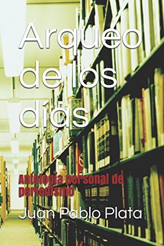 Arqueo de los días: Antología personal de periodismo (Silver Editions, Band 1) Film, Art & Culture