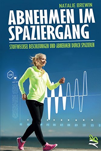 Abnehmen im Spaziergang: Stoffwechsel beschleunigen und Abnehmen durch Spazieren - Mit Fettverbrennung Gewicht verlieren Health, Nutrition & Fitness