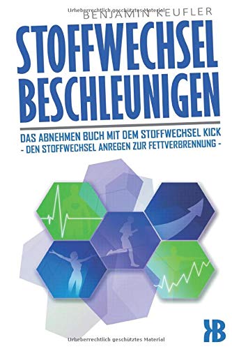 Stoffwechsel beschleunigen: Das Abnehmen Buch mit dem Stoffwechsel Kick - Den Stoffwechsel anregen zur Fettverbrennung - Abnehmen ohne Diät leicht gemacht Health, Nutrition & Fitness