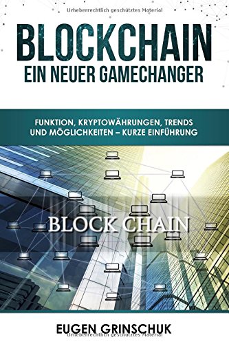 Blockchain – Ein neuer GameChanger: Funktion, Kryptowährungen, Trends und Möglichkeiten – Kurze Einführung Computer Science