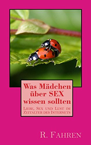 Was Mädchen über SEX wissen sollten: Liebe, Sex und Lust im Zeitalter des Internets Partnership & Love