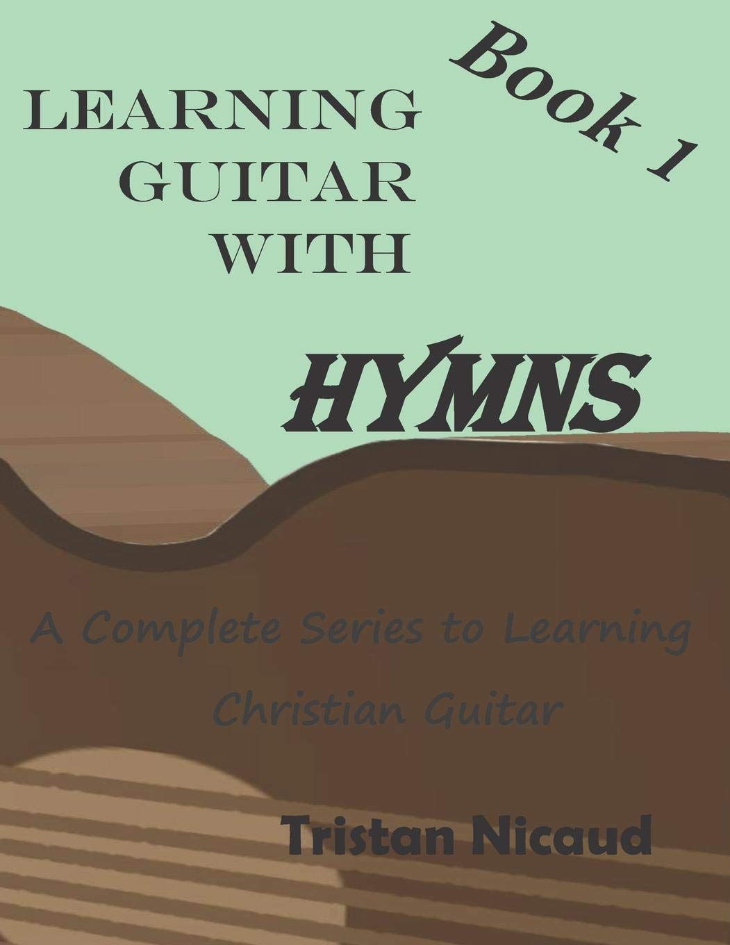 Learning Guitar with Hymns: A complete series to learning Christian Guitar Study Guides