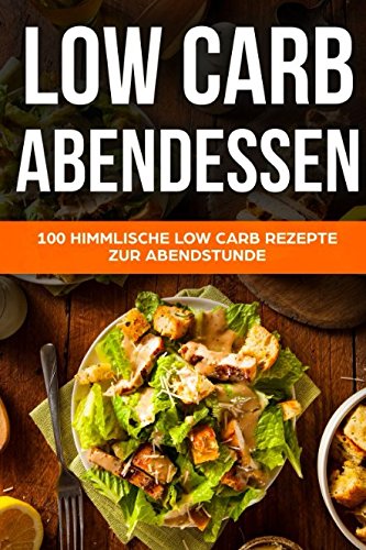 Low Carb Abendessen: Über 100 köstliche Low Carb Rezepte zum Abendessen und für's schnelle Abnehmen mit Low Carb Leisure & Fun