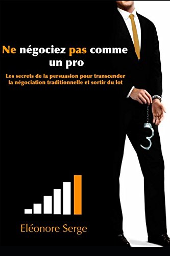 Ne négociez pas comme un pro: Les secrets de la persuasion pour transcender la négociation traditionnelle et sortir du lot book