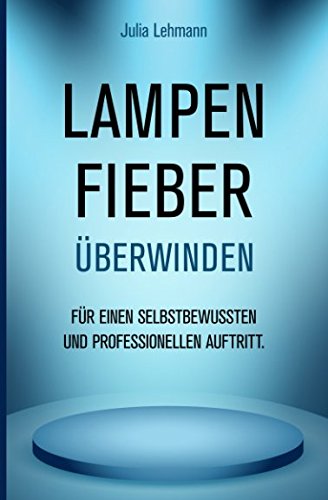 Lampenfieber überwinden: für einen selbstbewussten und professionellen Auftritt. Health, Nutrition & Fitness