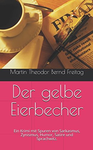 Der gelbe Eierbecher: Ein Krimi mit Spuren von Sarkasmus, Zynismus, Humor, Satire und Sprachwitz. Humour & Satire