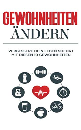 Gewohnheiten: Gewohnheiten ändern: Verbessere dein Leben sofort mit diesen 10 Gewohnheiten Business, Finance & Career