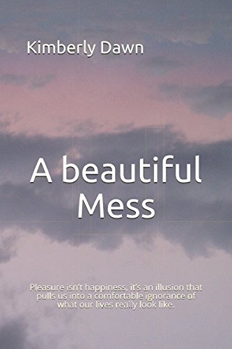 A beautiful Mess: Pleasure isn’t happiness, it’s an illusion that pulls us into a comfortable ignorance of what our lives really look like. Lifestyle
