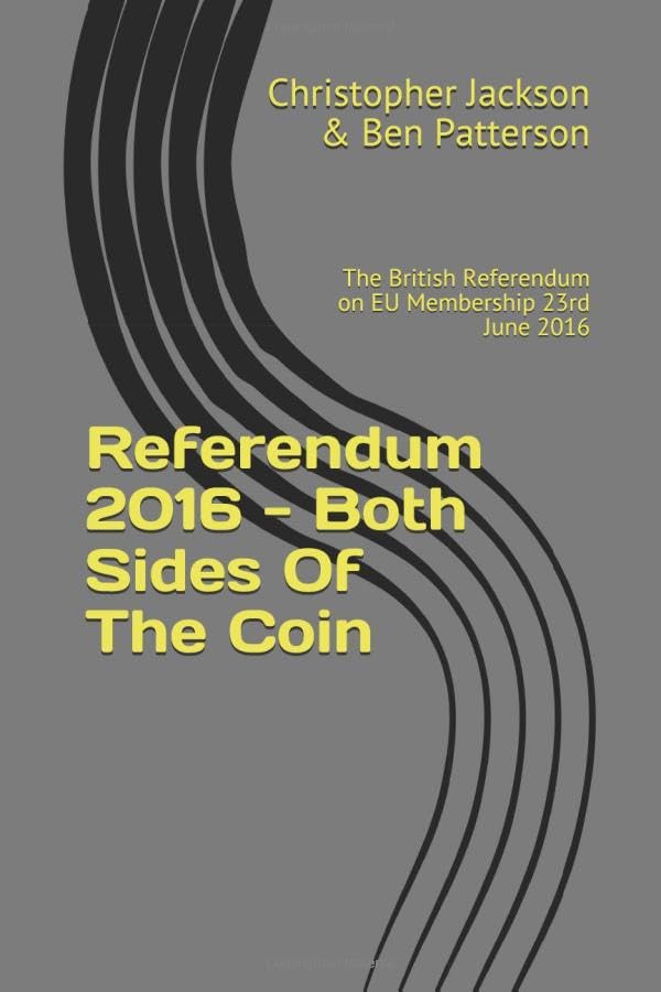 Referendum 2016 - Both Sides Of The Coin: The British Referendum on EU Membership 23rd June 2016 Politics & History