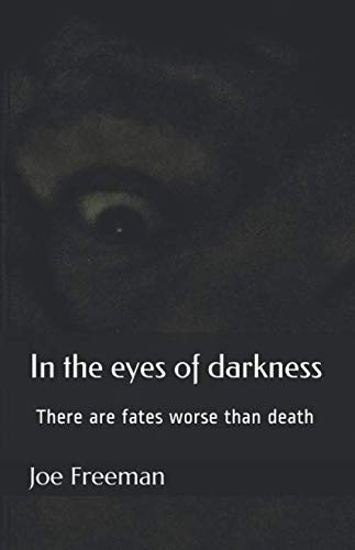 In the eyes of darkness: There are fates worse than death Horror & Mystery