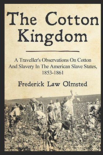 The Cotton Kingdom: A Traveller's Observations On Cotton And Slavery In The American Slave States, 1853-1861 Memories