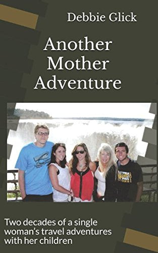 Another Mother Adventure: Two decades of a single woman’s travel adventures with her children Travel