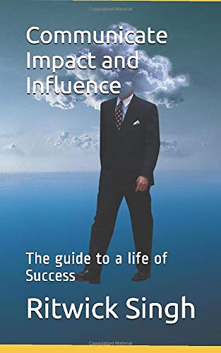 Communicate Impact and Influence: The guide to a life of Success Reference Books