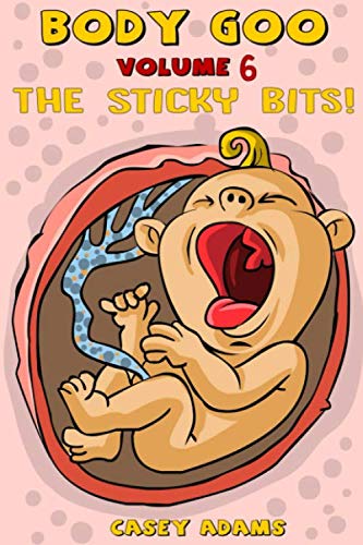 Body Goo: Volume 6, The Sticky Bits!: Funny Childrens Book How the body works Science Biology Non-fiction