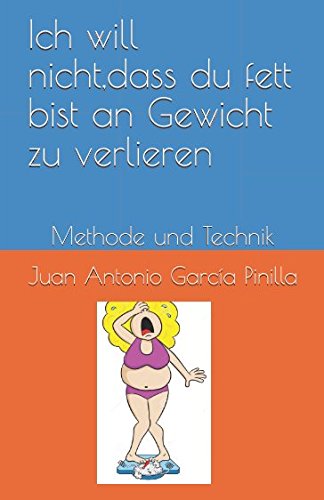 Ich will nicht, dass du fett bist an Gewicht zu verlieren: Methode und Technik (Können Sie, Band 3) Health, Nutrition & Fitness