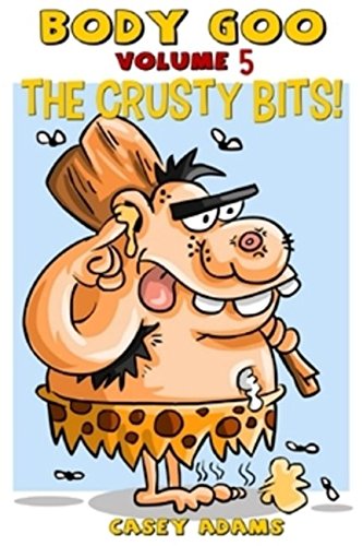 Body Goo: Volume 5, The Crusty Bits: Funny Childrens Book How the body works Science Biology Non-fiction