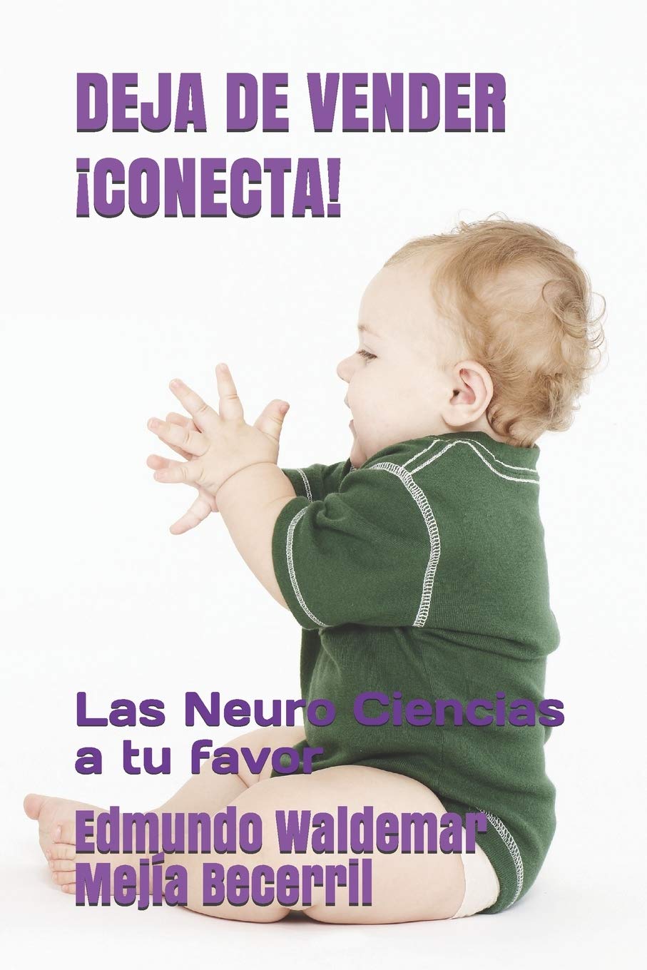 DEJA DE VENDER CONECTA: Las Neuro Ciencias a tu favor Essays & Short Stories