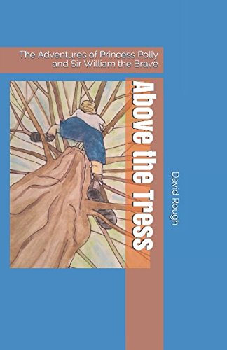 Above the Tress: The Adventures of Princess Polly and Sir William the Brave Action & Adventure