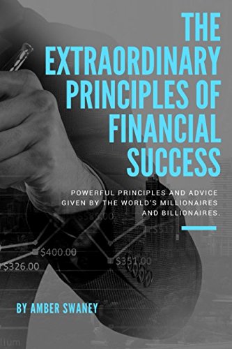 THE EXTRAORDINARY PRINCIPLES OF FINANCIAL SUCCESS: Powerful Principles and Advice Given by the World’s Millionaires and Billionaires Business, Finance & Career