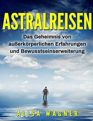 Astralreisen: Das Geheimnis von außerkörperlichen Erfahrungen und Bewusstseinserweiterung Religion & Esotericism