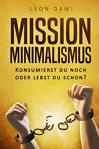 Mission Minimalismus: Konsumierst du noch oder lebst du schon?: Wie du mit Minimalismus ein glückliches und einfaches Leben führen kannst Hobbies & Crafts