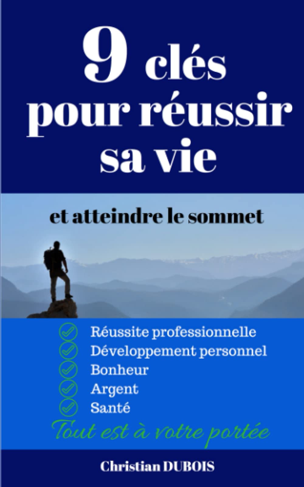 9 clés pour réussir sa vie et atteindre le sommet: Réussite professionnelle, développement personnel ,bonheur, argent, santé, tout est à votre portée. Books