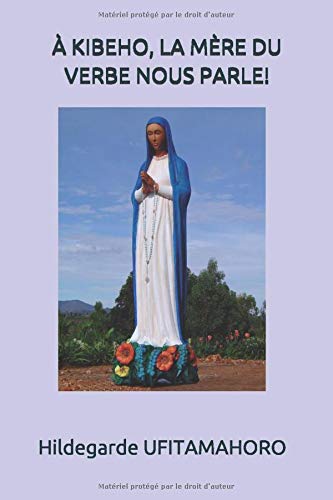 À KIBEHO, LA MÈRE DU VERBE NOUS PARLE!: Je suis la Mère du Verbe book