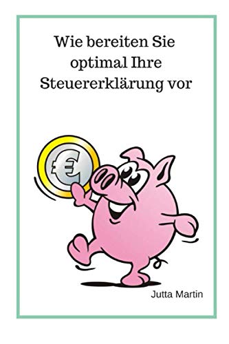Wie bereiten Sie optimal Ihre Steuererklärung vor? (Wollen Sie Ihr Geld zurück?, Band 1) Business, Finance & Career
