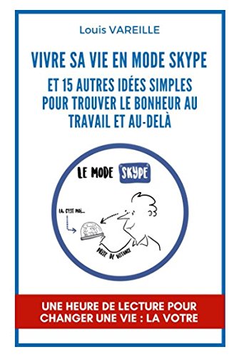 Vivre sa vie en Mode Skype: et 15 autres idées simples pour vivre le bonheur au travail et au-delà Business, Finance & Career