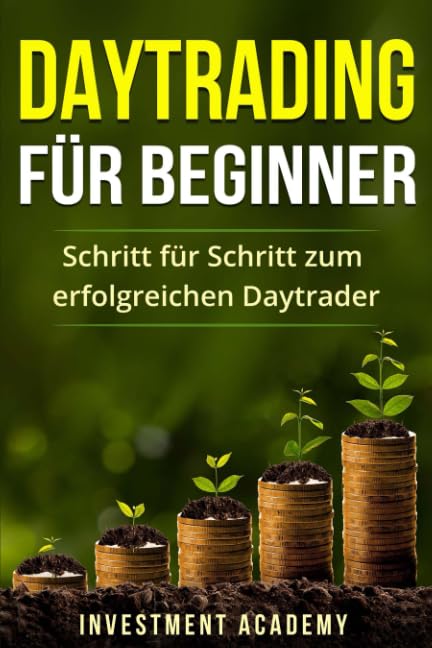 Daytrading für Beginner: Schritt für Schritt zum erfolgreichen Daytrader (Börse & Finanzen, Band 3) Business, Finance & Career