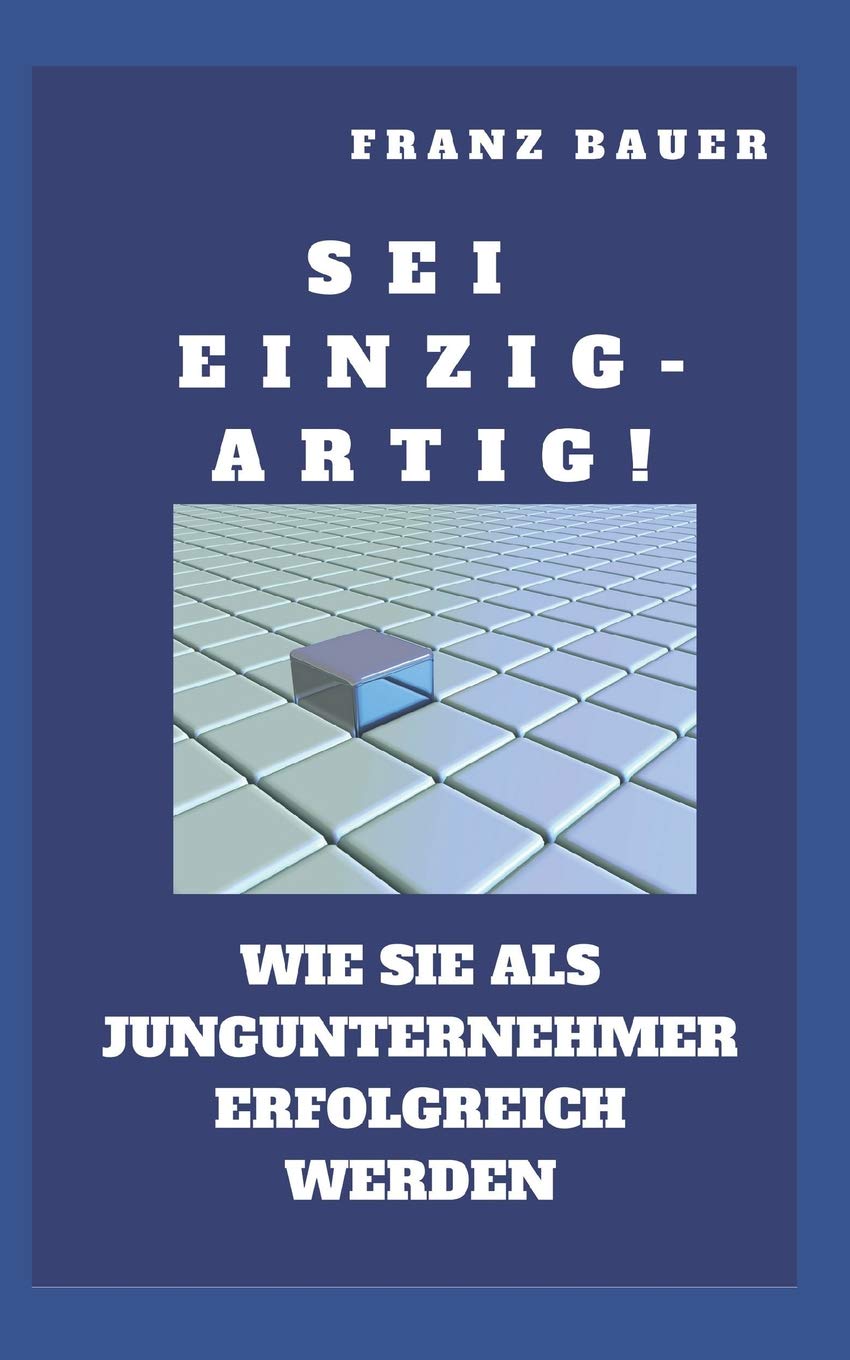 Sei einzigartig!: Wie Sie als EPU erfolgreich werden. Zeigen Sie wo Sie besser sind. Auch Einzel- und Kleinunternehmer brauchen einen USP! (Wirtschaft, Band 1) Business, Finance & Career