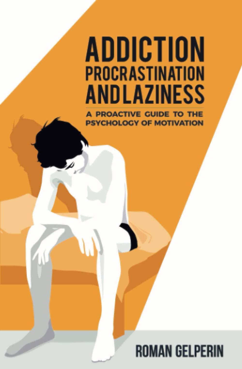 Addiction, Procrastination, and Laziness: A Proactive Guide to the Psychology of Motivation Psychology