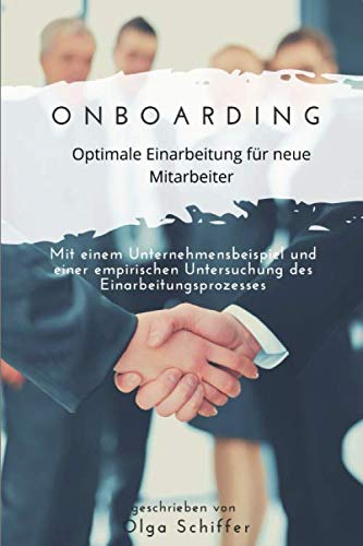 Onboarding - Optimale Einarbeitung für neue Mitarbeiter: Mit einem Unternehmensbeispiel und einer empirischen Untersuchung des Einarbeitungsprozesses Business, Finance & Career